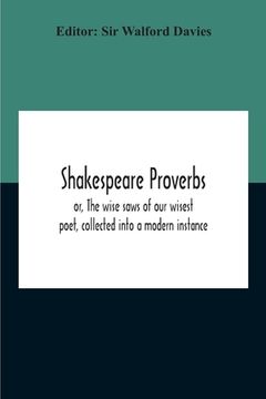 portada Shakespeare Proverbs; Or, The Wise Saws Of Our Wisest Poet, Collected Into A Modern Instance (en Inglés)