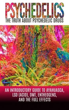 portada Psychedelics: The Truth About Psychedelic Drugs: An Introductory Guide to Ayahuasca, lsd (Acid), Dmt, Entheogens, and the Full Effects (en Inglés)