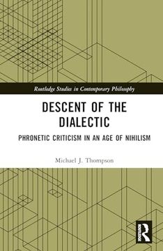 portada Descent of the Dialectic: Phronetic Criticism in an age of Nihilism (Routledge Studies in Contemporary Philosophy)