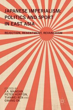 portada Japanese Imperialism: Politics and Sport in East Asia: Rejection, Resentment, Revanchism