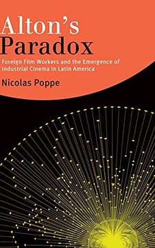 portada Alton'S Paradox: Foreign Film Workers and the Emergence of Industrial Cinema in Latin America (Suny Series in Latin American Cinema) 