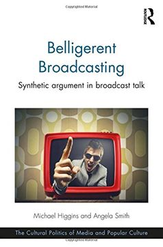 portada Belligerent Broadcasting: Synthetic argument in broadcast talk (The Cultural Politics of Media and Popular Culture)