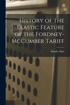 portada History of the Elastic Feature of the Fordney-McCumber Tariff (in English)