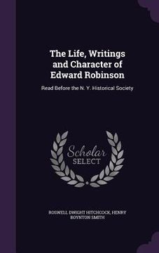 portada The Life, Writings and Character of Edward Robinson: Read Before the N. Y. Historical Society (in English)