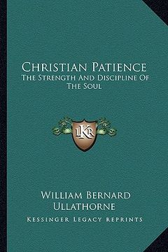 portada christian patience: the strength and discipline of the soul: a course of lecturethe strength and discipline of the soul: a course of lectu