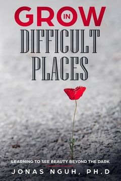 portada Grow in Difficult Places: Learning to See Beauty Beyond the Dark (en Inglés)