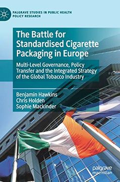 portada The Battle for Standardised Cigarette Packaging in Europe: Multi-Level Governance, Policy Transfer and the Integrated Strategy of the Global Tobacco. Studies in Public Health Policy Research) 
