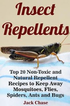 portada Insect Repellents: Top 20 Non-Toxic and Natural Repellent Recipes to Keep Away Mosquitoes, Flies, Spiders, Ants and Bugs (en Inglés)