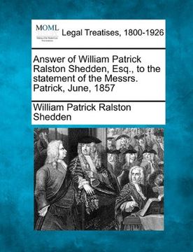 portada answer of william patrick ralston shedden, esq., to the statement of the messrs. patrick, june, 1857 (en Inglés)
