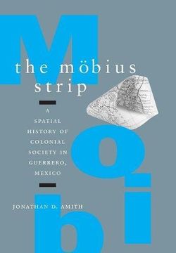 portada The Möbius Strip: A Spatial History of Colonial Society in Guerrero, Mexico (in English)