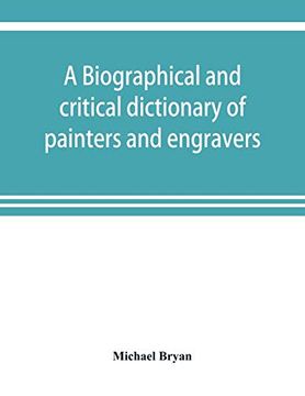 portada A Biographical and Critical Dictionary of Painters and Engravers, From the Revival of the art Under Cimabue and the Alleged Discovery of Engraving by. Monograms, and Marks, Used by Each Engraver (in English)