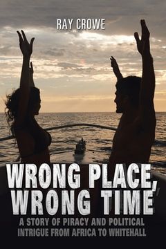 portada Wrong Place, Wrong Time: A Story of Piracy and Political Intrigue from Africa to Whitehall (en Inglés)