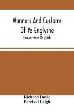 portada Manners And Customs Of Ye Englyshe; Drawn From Ye Quick (en Inglés)