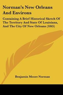 portada norman's new orleans and environs: containing a brief historical sketch of the territory and state of louisiana, and the city of new orleans (1845) (in English)