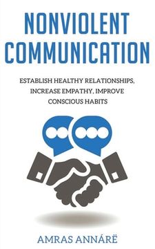 portada Nonviolent Communication: Establish Healthy Relationships, Increase Empathy, Improve Conscious Habits