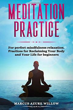 portada Meditation Practice: For Perfect Mindfulness Relaxation. Practices for Reclaiming Your Body and Your Life for Beginners. (en Inglés)