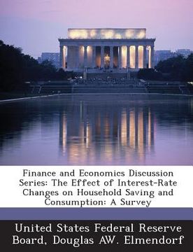 portada Finance and Economics Discussion Series: The Effect of Interest-Rate Changes on Household Saving and Consumption: A Survey (in English)