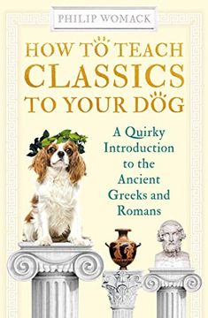 portada How to Teach Classics to Your Dog: A Quirky Introduction to the Ancient Greeks and Romans