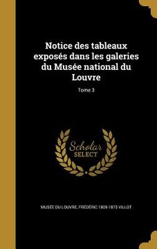 portada Notice des tableaux exposés dans les galeries du Musée national du Louvre; Tome 3 (en Francés)