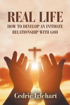 portada Real Life: How to Develop an Intimate Relationship with God