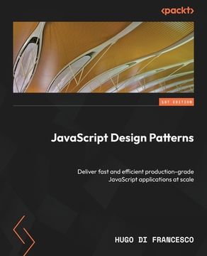 portada JavaScript Design Patterns: Deliver fast and efficient production-grade JavaScript applications at scale (en Inglés)