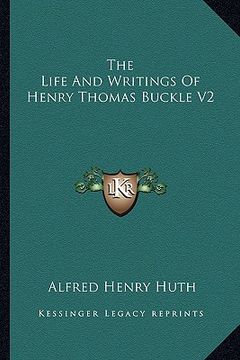 portada the life and writings of henry thomas buckle v2 (in English)