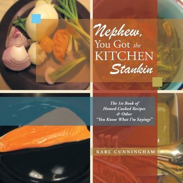 portada Nephew, You Got the Kitchen Stankin: The 1St Book of Homed-Cooked Recipes & Other ''You Know What I'm Sayings'' (en Inglés)