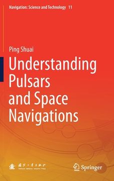 portada Understanding Pulsars and Space Navigations: 11 (Navigation: Science and Technology) (en Inglés)