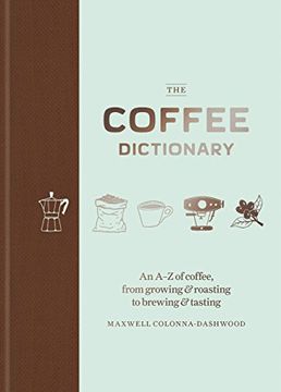 portada Coffee Dictionary: An a z of Coffee, From Growing & Roasting to Brewing & Tasting (en Inglés)