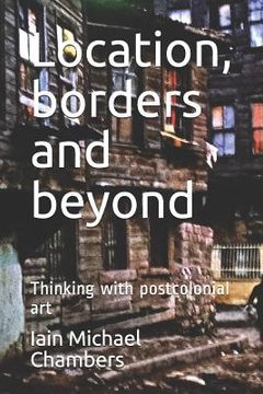 portada Location, Borders and Beyond: Thinking with Postcolonial Art (in English)
