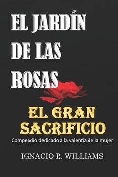 portada El Gran Sacrificio Y El Jardín de Las Rosas: Compendio dedicado a la valentía de la mujer.