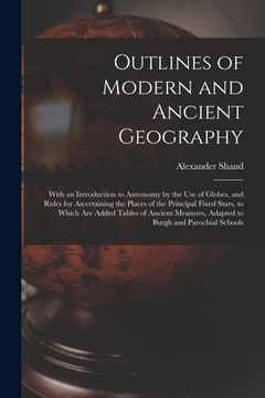 portada Outlines of Modern and Ancient Geography [microform]: With an Introduction to Astronomy by the Use of Globes, and Rules for Ascertaining the Places of (en Inglés)