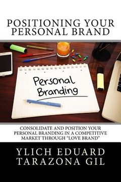 portada Positioning Your Personal Brand: Consolidate and Position your PERSONAL BRANDING in a Competitive Market Through "Love Brand" (en Inglés)