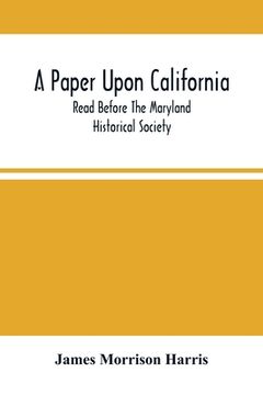 portada A Paper Upon California; Read Before The Maryland Historical Society (in English)