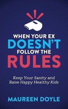 portada When Your Ex Doesn't Follow the Rules: Keep Your Sanity and Raise Happy Healthy Kids
