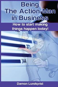 portada Being the Action-Man in Business: How to start making things happen today! (en Inglés)