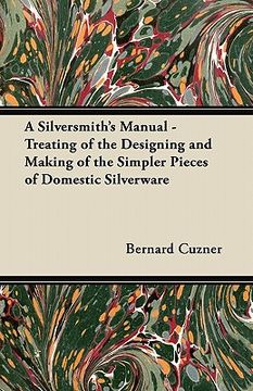 portada a silversmith's manual - treating of the designing and making of the simpler pieces of domestic silverware (en Inglés)