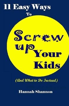 portada 11 Easy Ways To Screw Up Your Kids (And What To Do Instead) (in English)