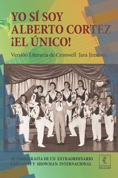 portada Yo sí soy Alberto Cortez ¡El Único!: Autobiografía de un extraordinario cantante de los años 50 a quien le robaron el nombre y la identidad