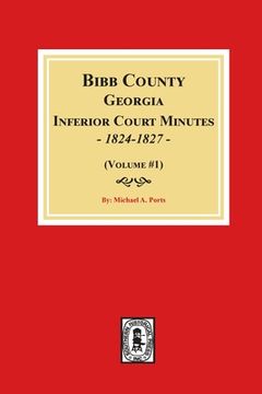 portada Bibb County, Georgia Inferior Court Minutes, 1824-1827 (Volume #1) (en Inglés)