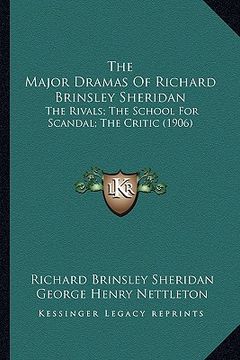 portada the major dramas of richard brinsley sheridan: the rivals; the school for scandal; the critic (1906) (en Inglés)