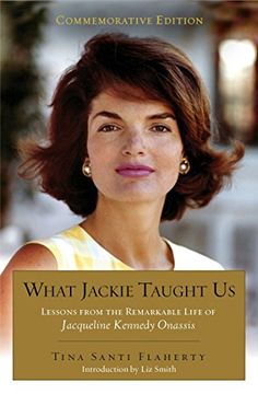 portada What Jackie Taught us (Revised and Expanded): Lessons From the Remarkable Life of Jacqueline Kennedy Onassis Introduction by l iz Smith 