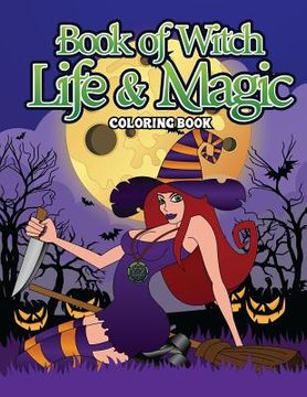 portada Book Of Witch Life And Magic Coloring Book: A Dark Fantasy Coloring Book Gift for Witch Lovers - Night Magic for Witches, Wiccans, Wizards and Spell C (en Inglés)