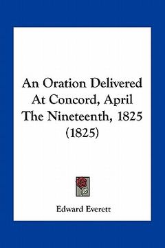 portada an oration delivered at concord, april the nineteenth, 1825 (1825) (en Inglés)