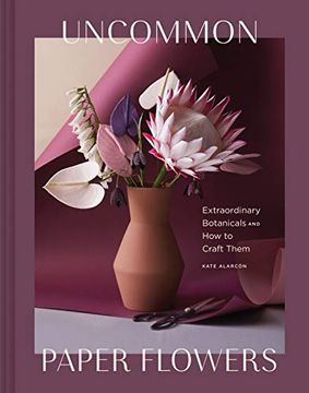 portada Uncommon Paper Flowers: Extraordinary Botanicals and how to Craft Them 