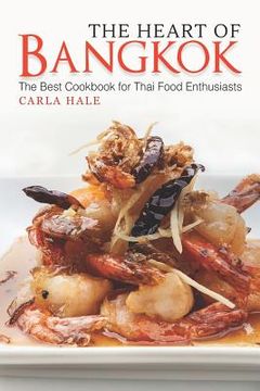 portada The Heart of Bangkok: The Best Cookbook for Thai Food Enthusiasts (en Inglés)