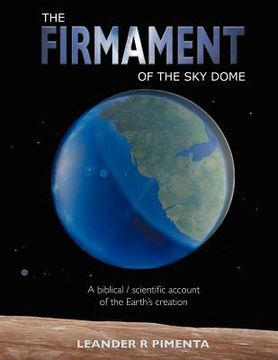 portada the firmament of the sky dome: a biblical / scientific account of the earth's creation (en Inglés)