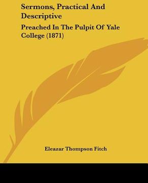 portada sermons, practical and descriptive: preached in the pulpit of yale college (1871) (in English)