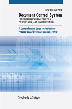 portada How to Establish a Document Control System for Compliance with ISO 9001: 2015, ISO 13485:2016, and FDA Requirements: A Comprehensive Guide to Designin (in English)