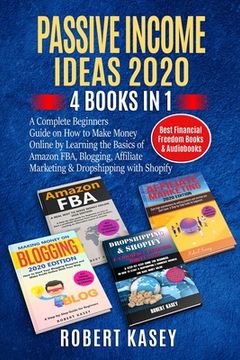 portada Passive Income Ideas 2020: 4 Books in 1 - A Complete Beginners Guide on How to Make Money Online by Learning the Basics of Amazon FBA, Blogging, (en Inglés)